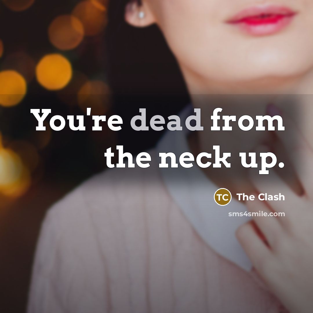 “You're dead from the neck up.…” quote by The Clash