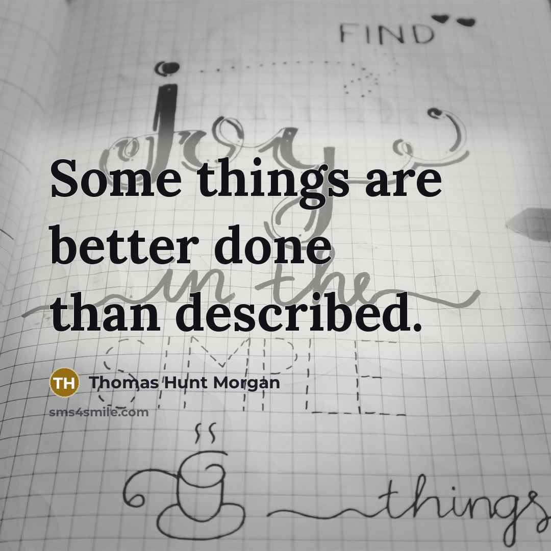 “Some things are better done than described.…” quote by Thomas Hunt Morgan
