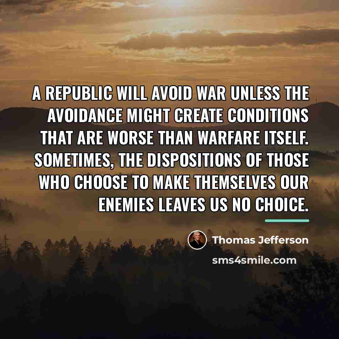 “A republic will avoid war unless the avoidance might create…” quote by Thomas Jefferson