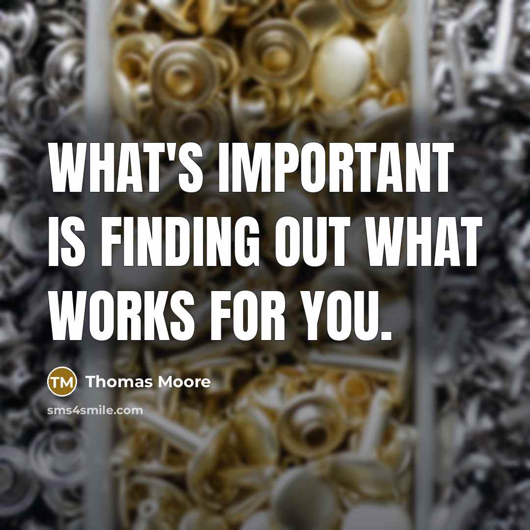 “What's important is finding out what works for you.” quote by Thomas Moore