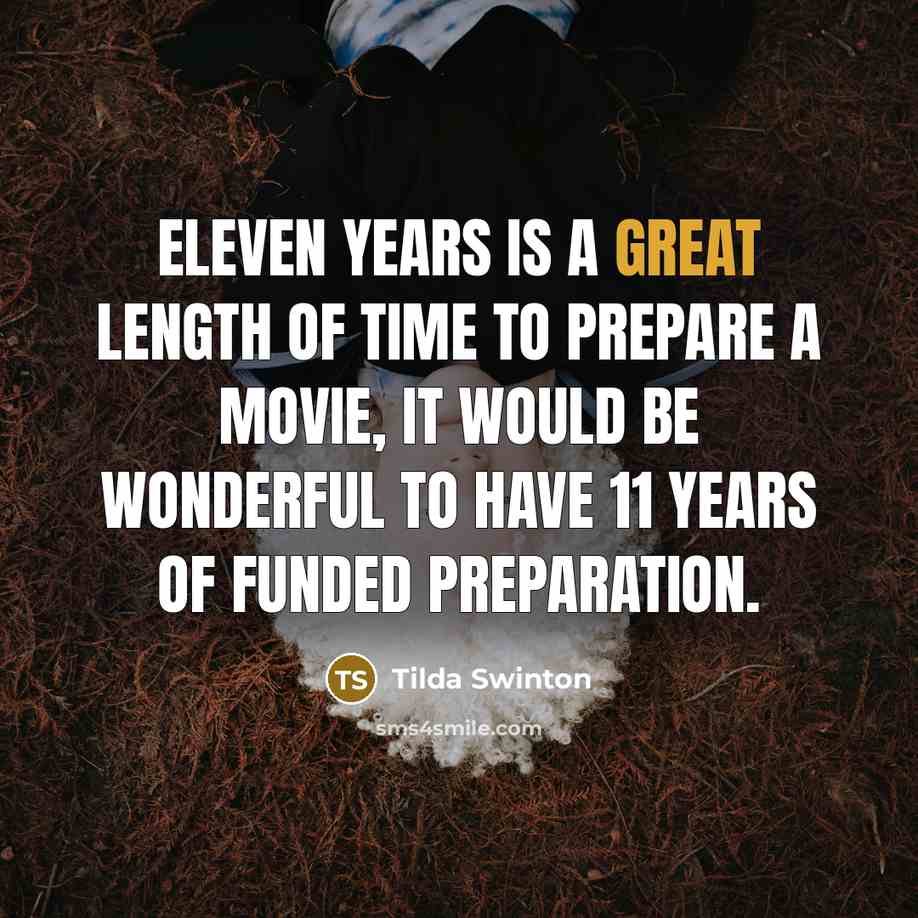 “Eleven years is a great length of time to prepare…” quote by Tilda Swinton