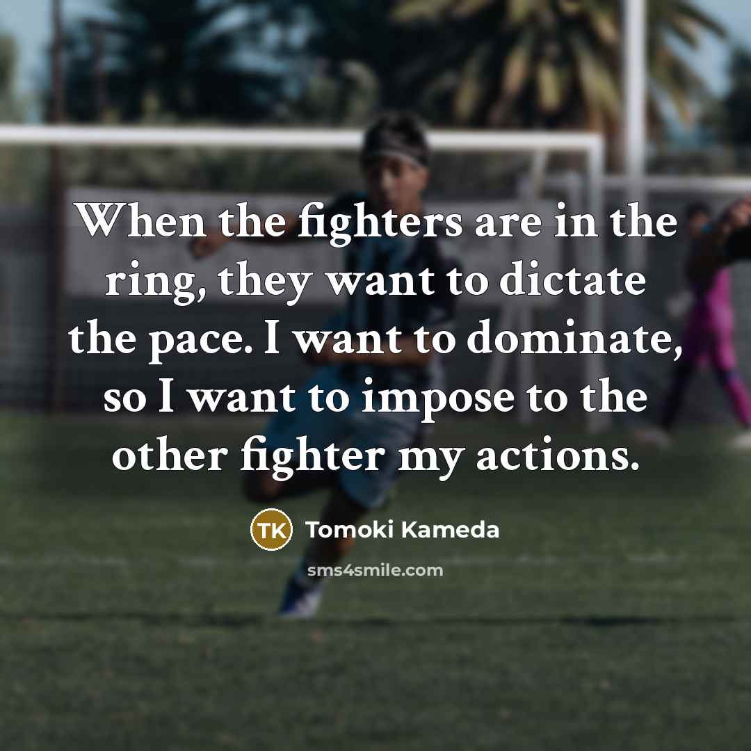 “When the fighters are in the ring, they want to…” quote by Tomoki Kameda