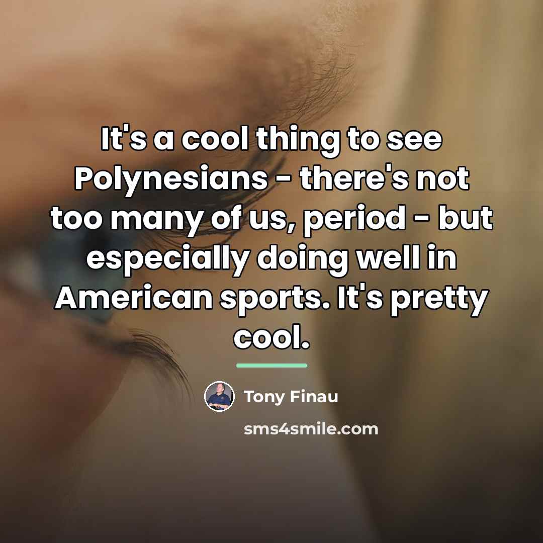 “It's a cool thing to see Polynesians - there's not…” quote by Tony Finau
