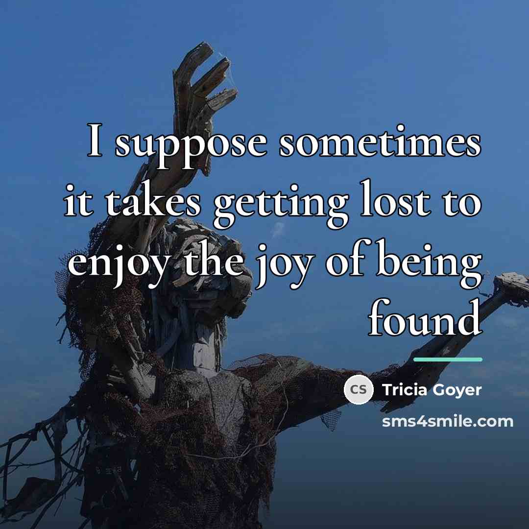 “I suppose sometimes it takes getting lost to enjoy the…” quote by Tricia Goyer