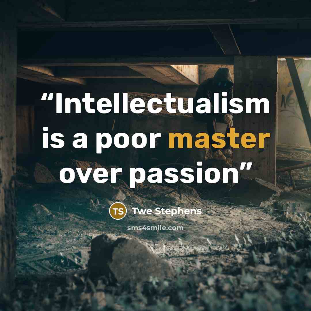 “Intellectualism is a poor master over passion” quote by Twe Stephens