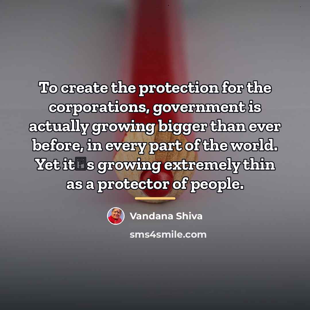 “To create the protection for the corporations, government is actually…” quote by Vandana Shiva