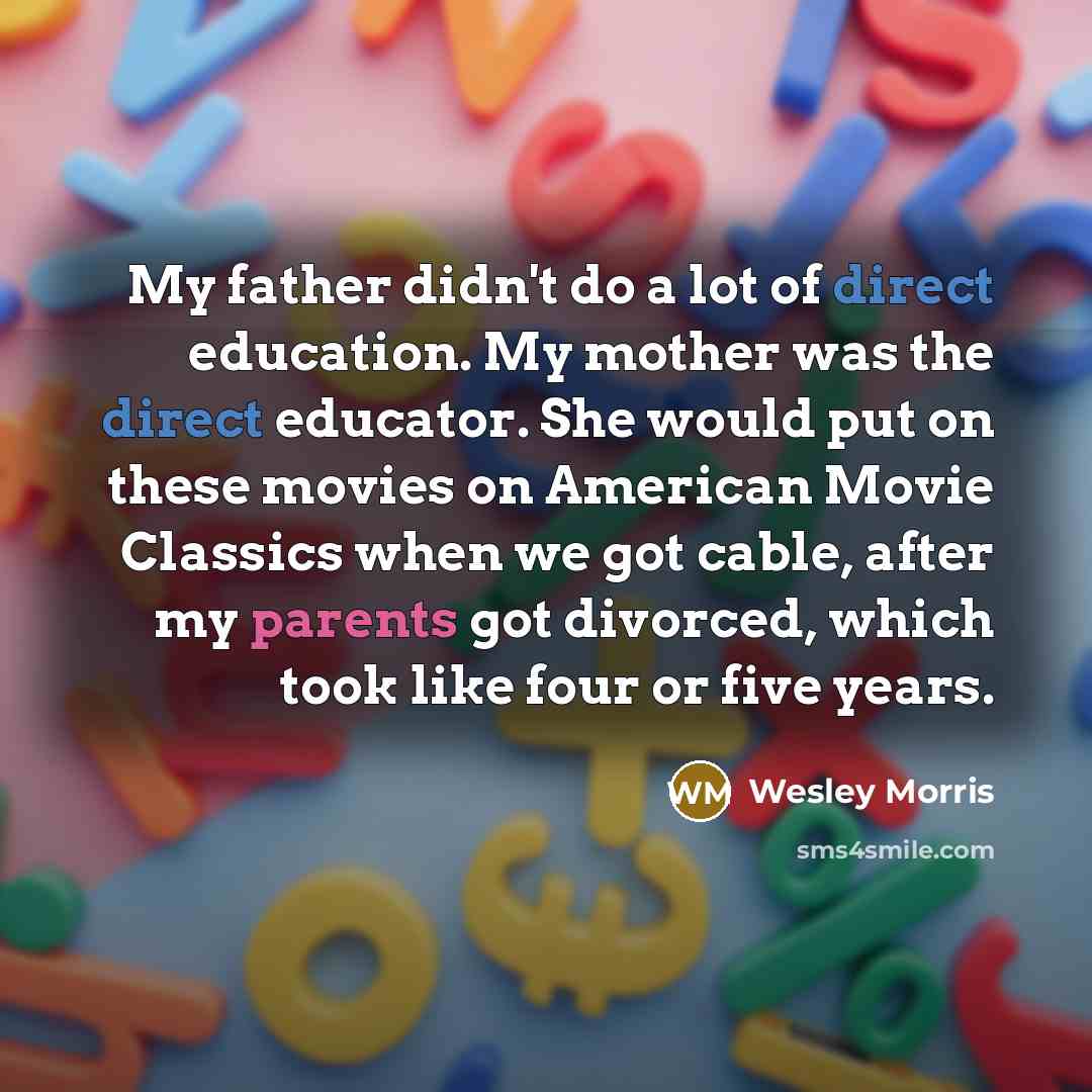 “My father didn't do a lot of direct education. My…” quote by Wesley Morris