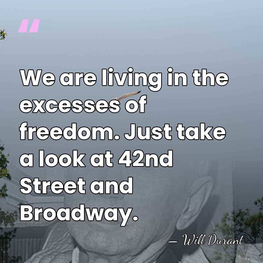 We are living in the excesses of freedom. Just take a look&hellip; - Will Durant