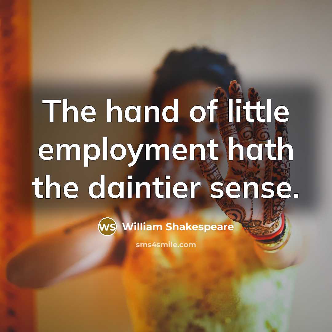 “The hand of little employment hath the daintier sense.…” quote by William Shakespeare