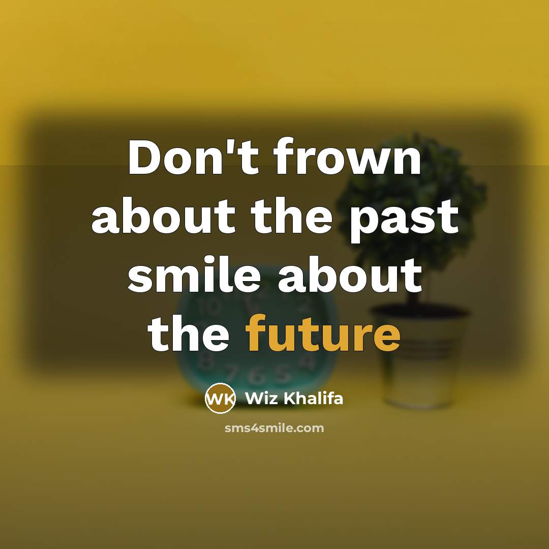 “Don't frown about the past smile about the future…” quote by Wiz Khalifa
