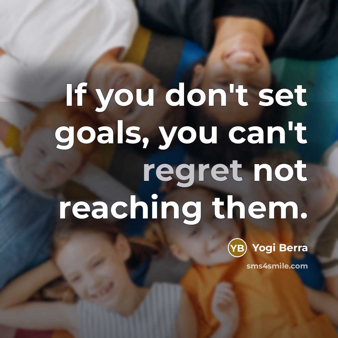 “If you don't set goals, you can't regret not reaching…” quote by Yogi Berra