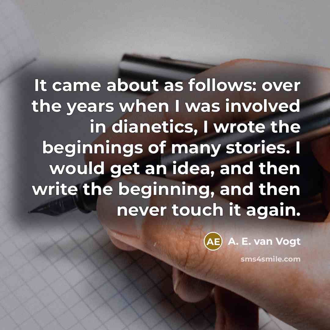 “It came about as follows: over the years when I…” quote by A. E. van Vogt