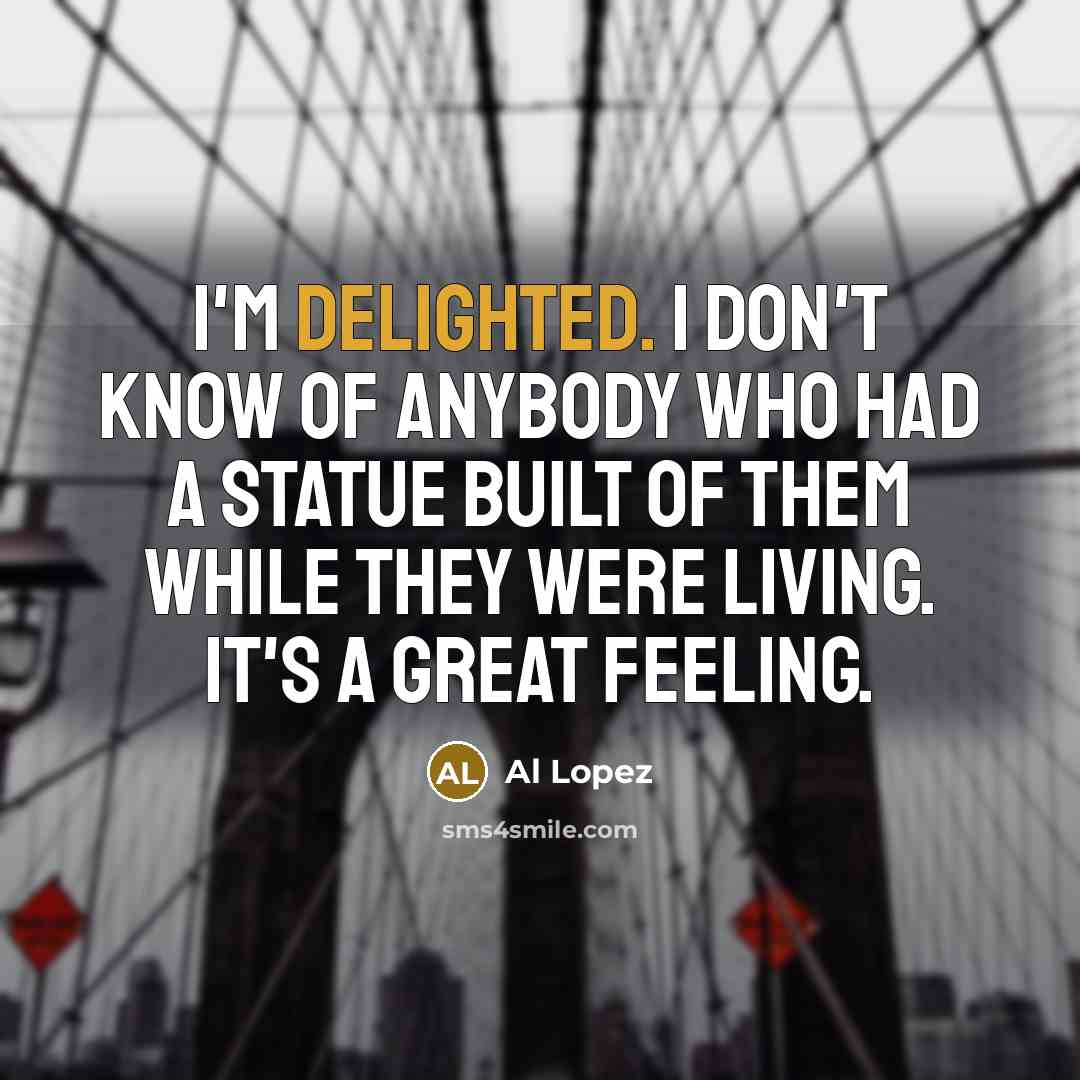 “I'm delighted. I don't know of anybody who had a…” quote by Al Lopez