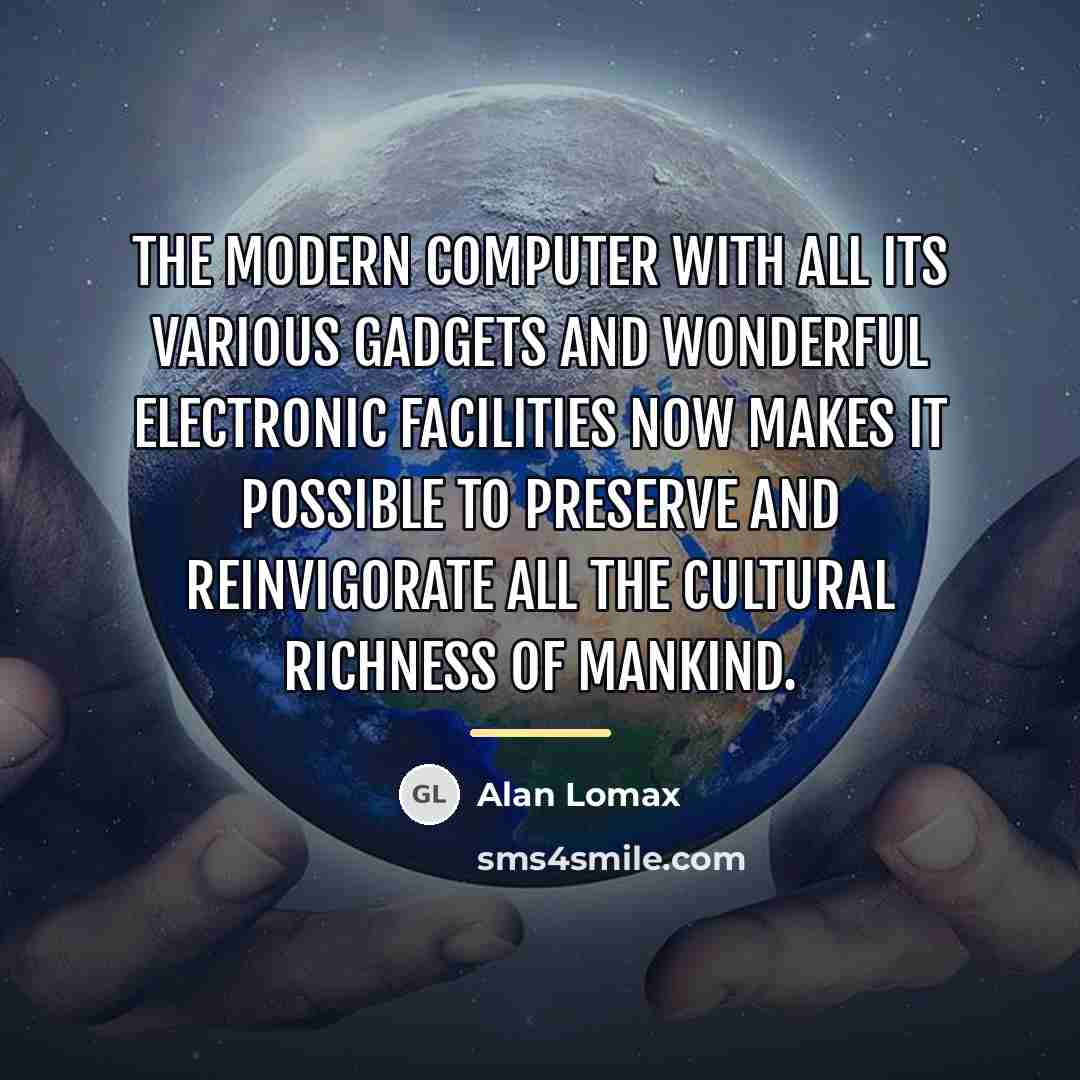 “The modern computer with all its various gadgets and wonderful…” quote by Alan Lomax