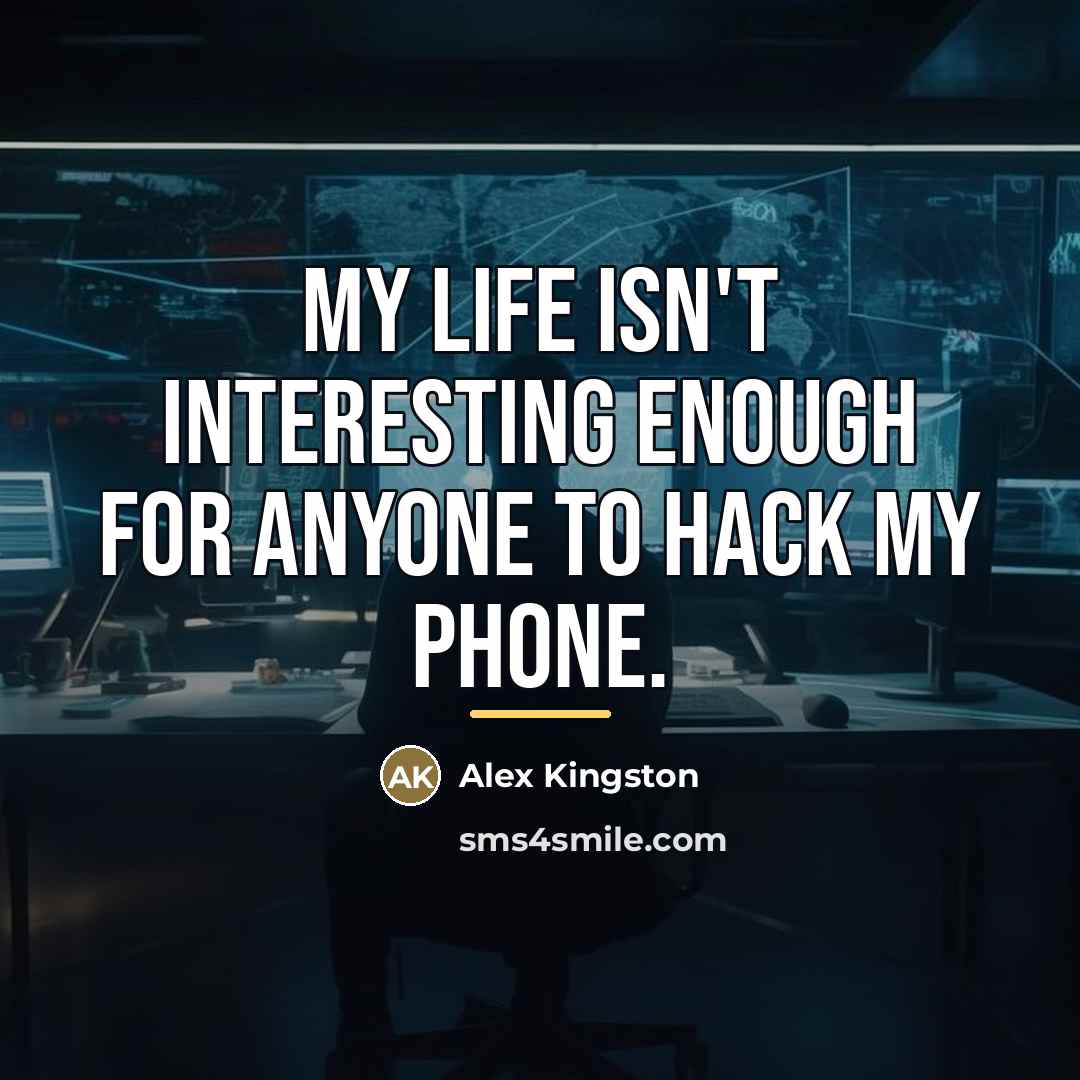 “My life isn't interesting enough for anyone to hack my…” quote by Alex Kingston