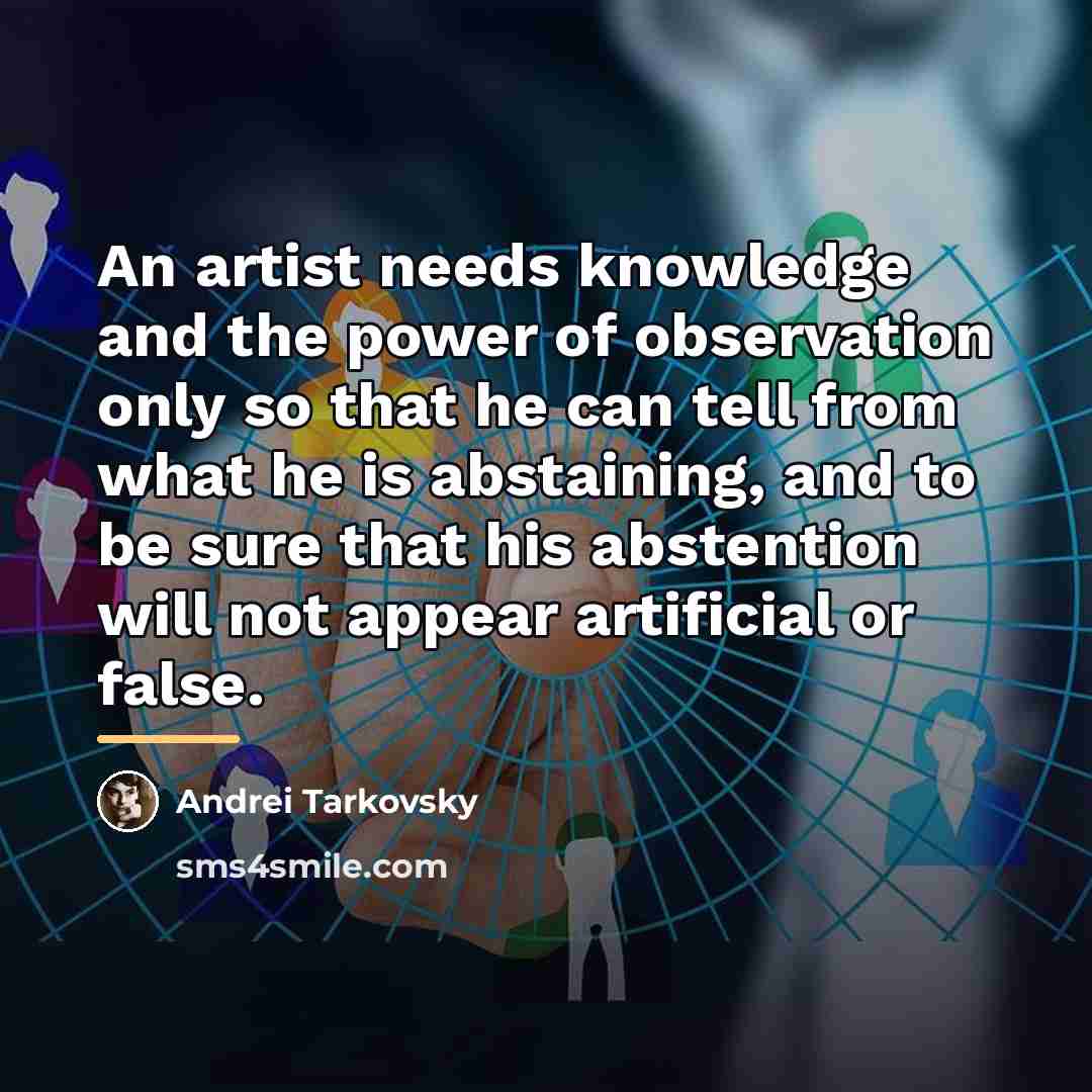 “An artist needs knowledge and the power of observation only…” quote by Andrei Tarkovsky