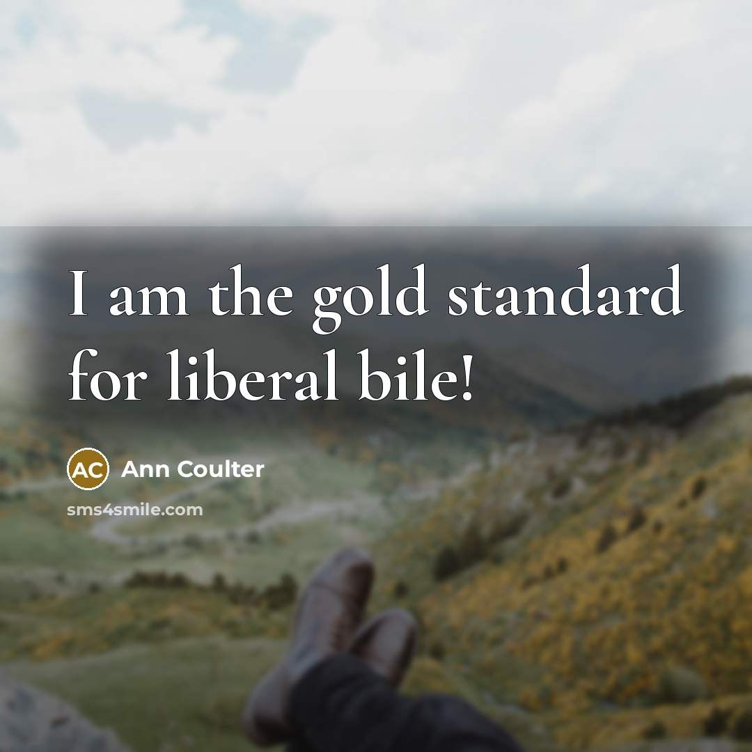 “I am the gold standard for liberal bile!…” quote by Ann Coulter