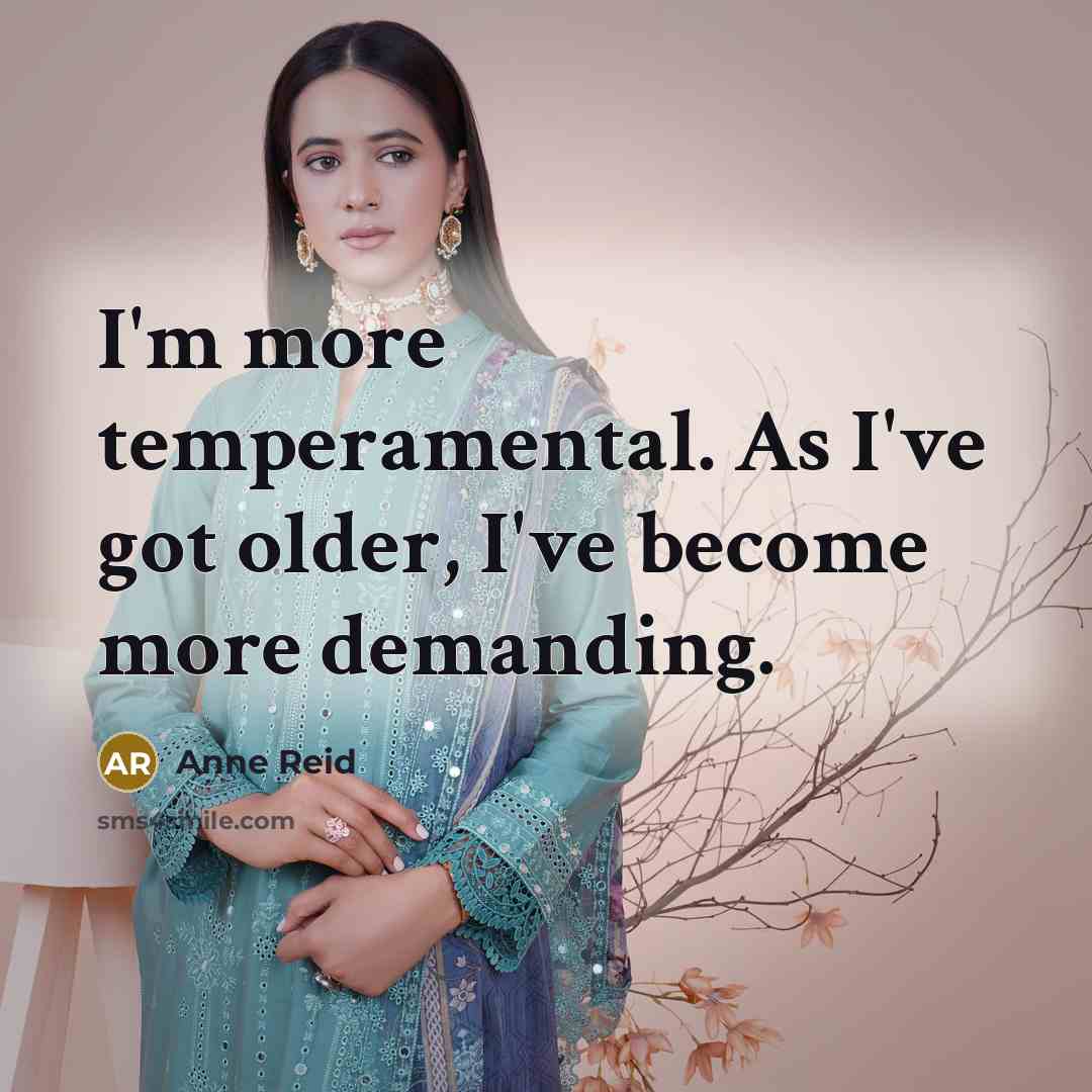 “I'm more temperamental. As I've got older, I've become more…” quote by Anne Reid