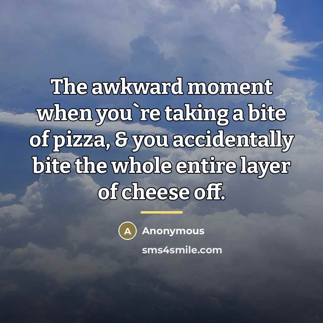 “The awkward moment when you`re taking a bite of pizza,…” quote by Anonymous