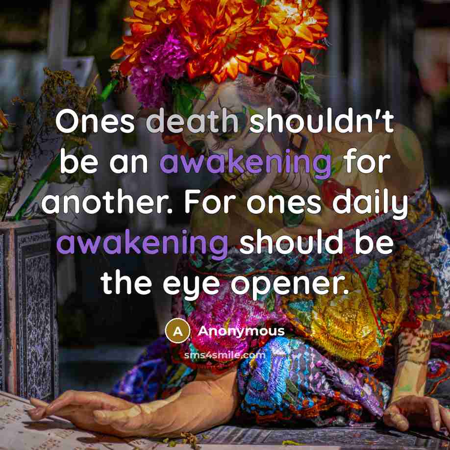 “Ones death shouldn't be an awakening for another. For ones…” quote by Anonymous