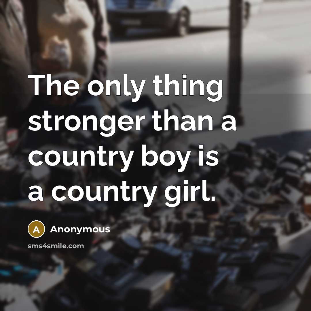 “The only thing stronger than a country boy is a…” quote by Anonymous