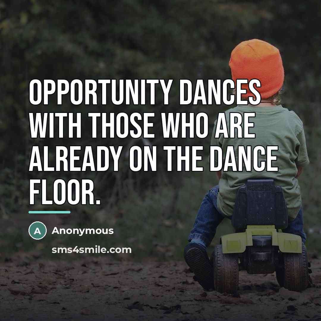 “Opportunity dances with those who are already on the dance…” quote by Anonymous