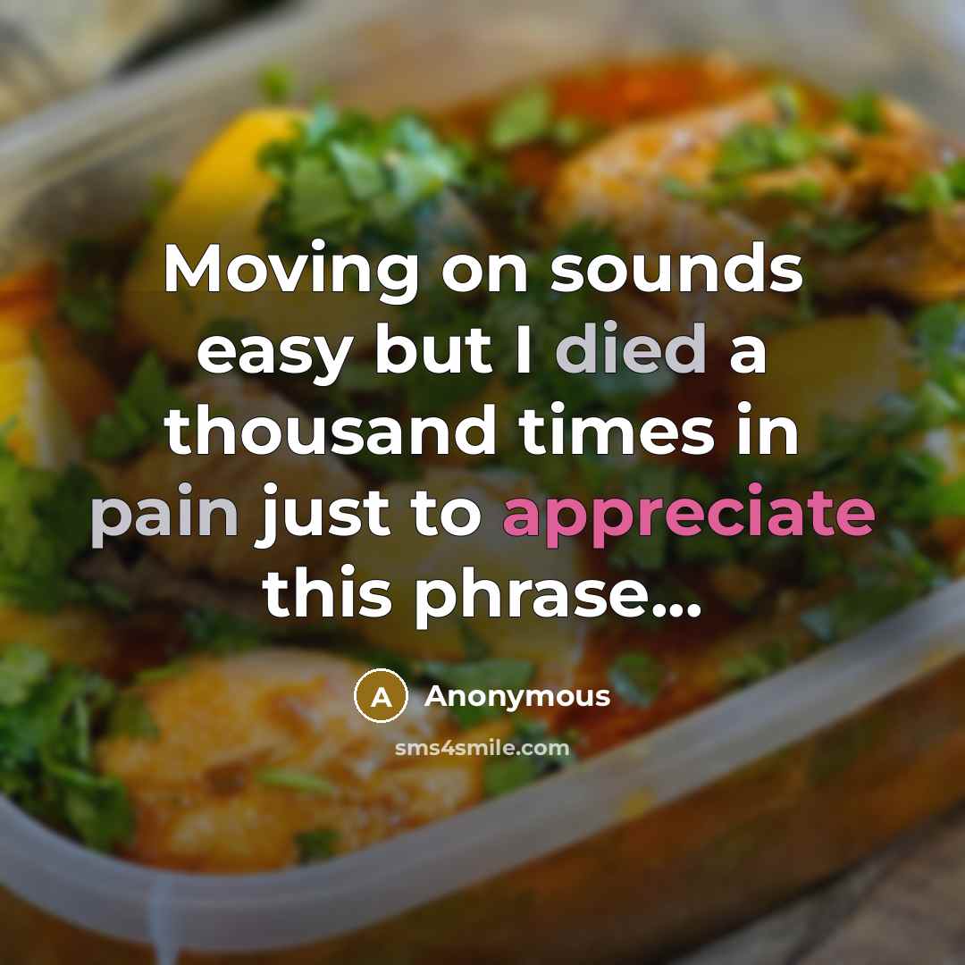 “Moving on sounds easy but I died a thousand times in pain just to appreciate this phrase...” quote by Anonymous