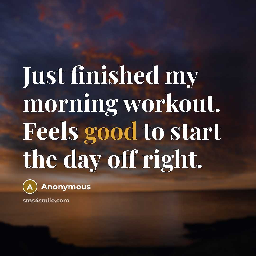 “Just finished my morning workout. Feels good to start the…” quote by Anonymous