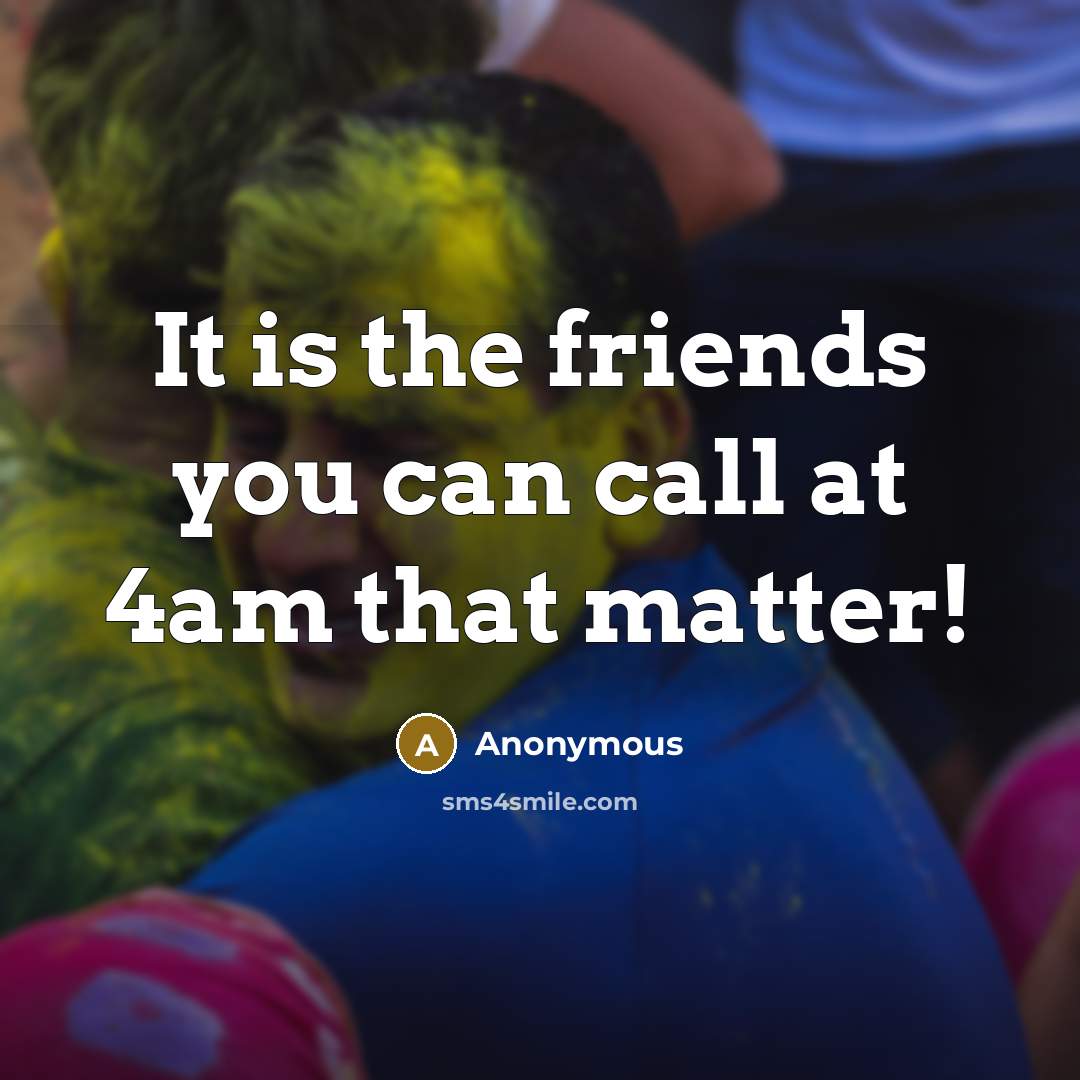 “It is the friends you can call at 4am that…” quote by Anonymous