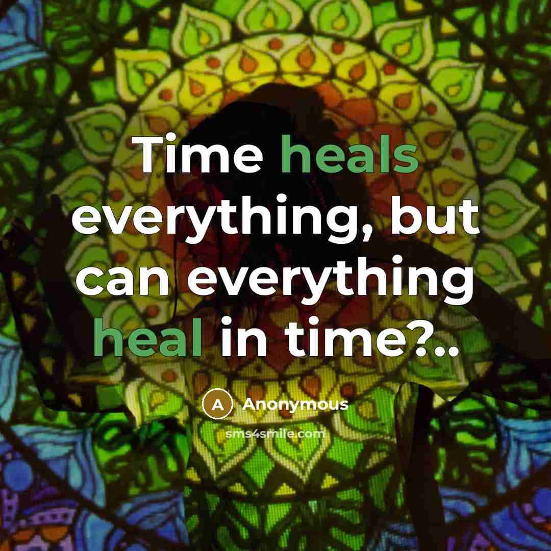 “Time heals everything, but can everything heal in time?..” quote by Anonymous