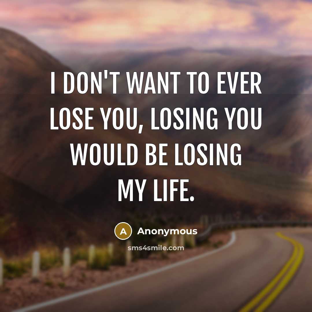 “I don't want to ever lose you, losing you would…” quote by Anonymous