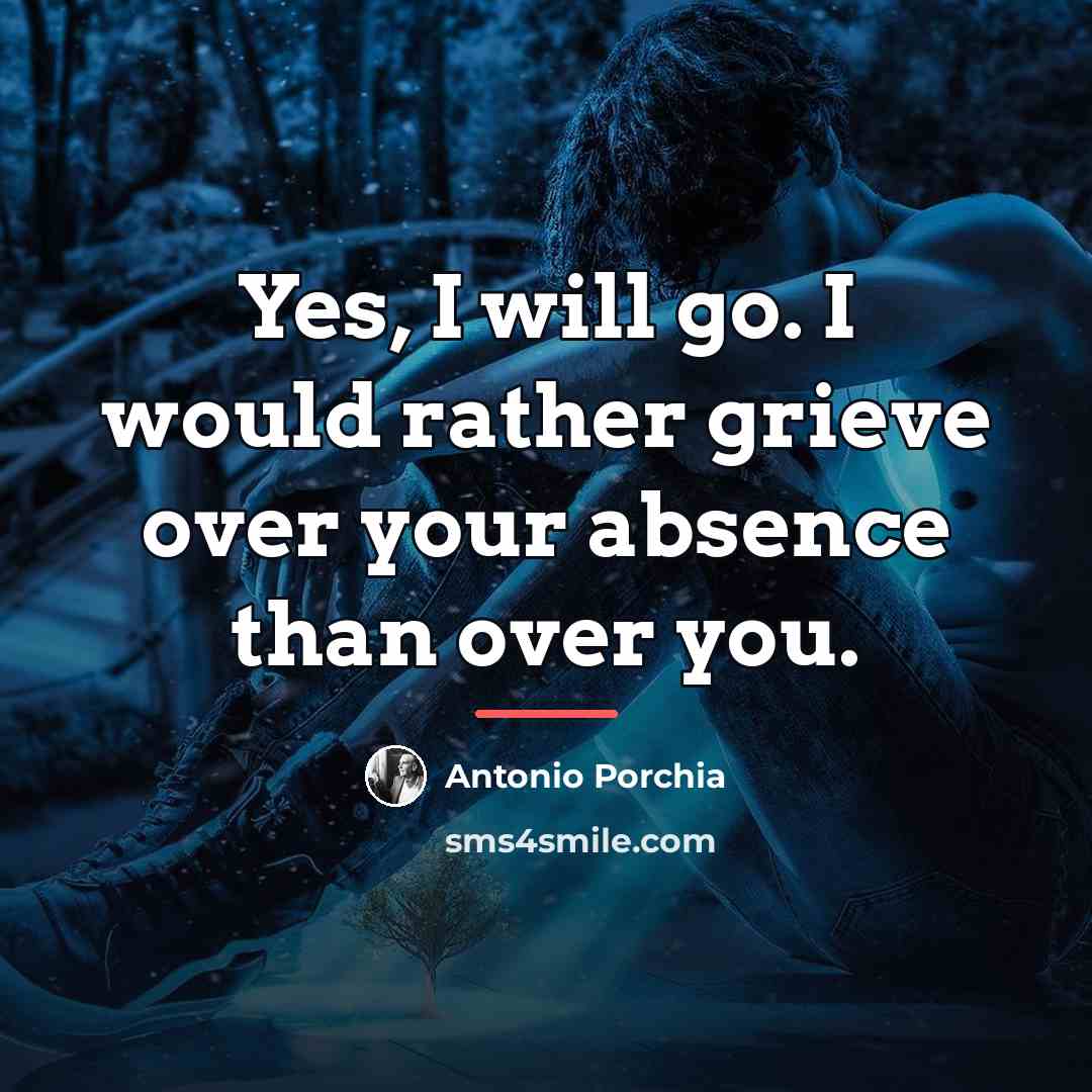 “Yes, I will go. I would rather grieve over your…” quote by Antonio Porchia
