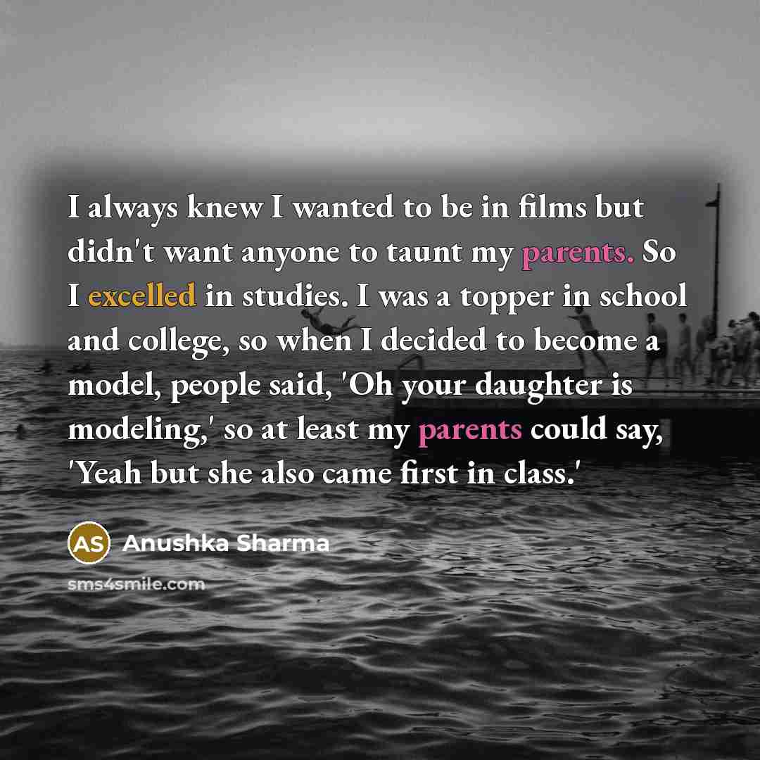 “I always knew I wanted to be in films but…” quote by Anushka Sharma