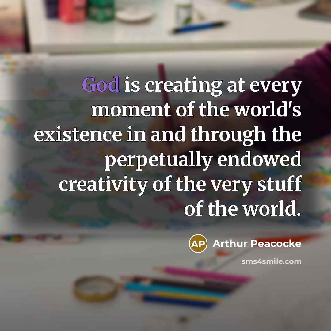 “God is creating at every moment of the world's existence…” quote by Arthur Peacocke