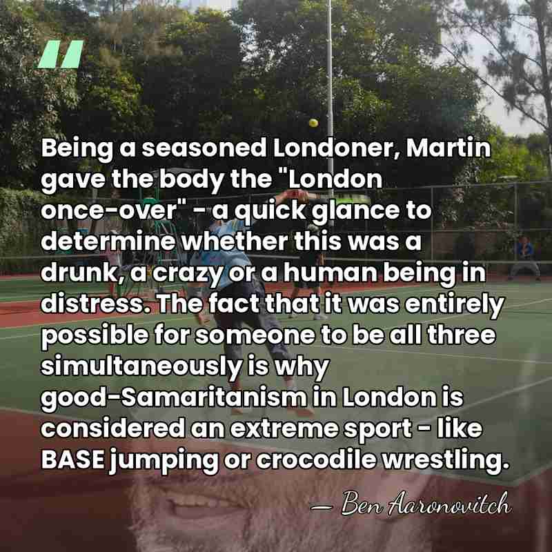 Being a seasoned Londoner, Martin gave the body the "London once-over" -&hellip; - Ben Aaronovitch