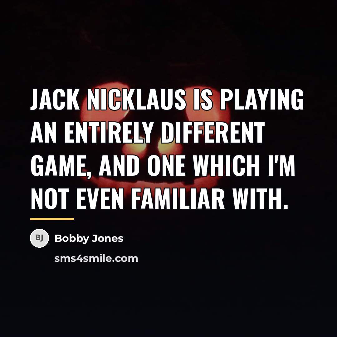 “Jack Nicklaus is playing an entirely different game, and one…” quote by Bobby Jones