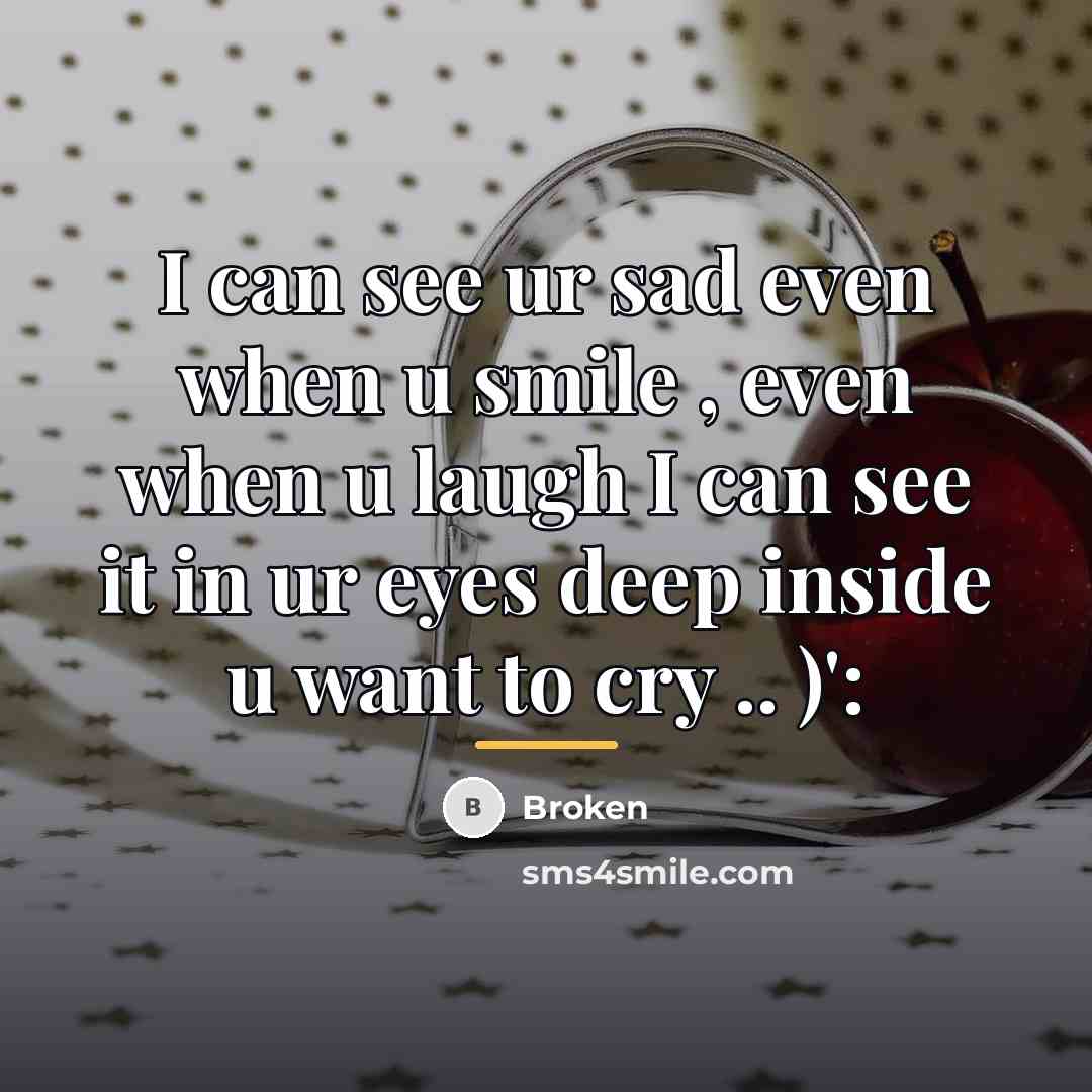 “I can see ur sad even when u smile ,…” quote by Broken
