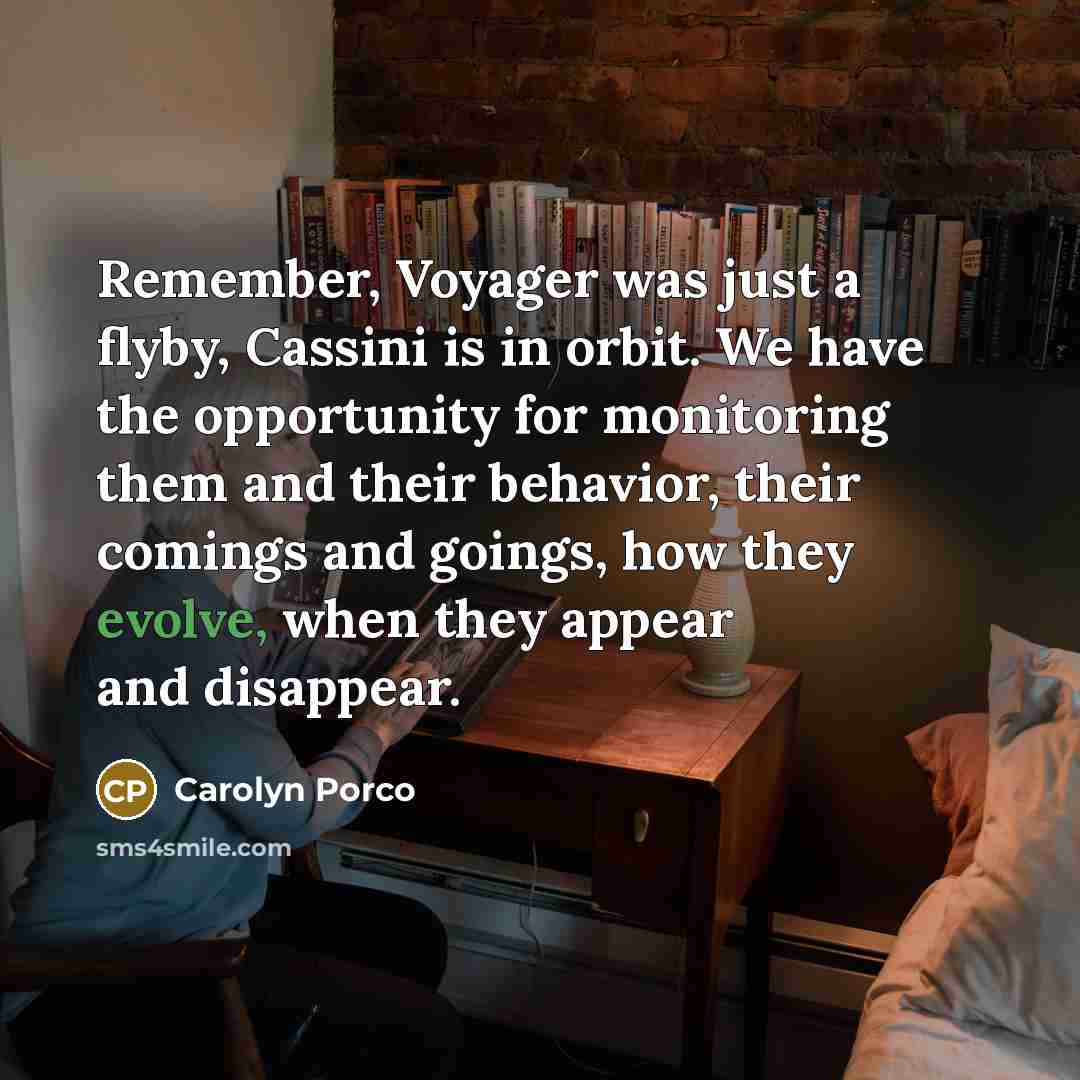 “Remember, Voyager was just a flyby, Cassini is in orbit.…” quote by Carolyn Porco