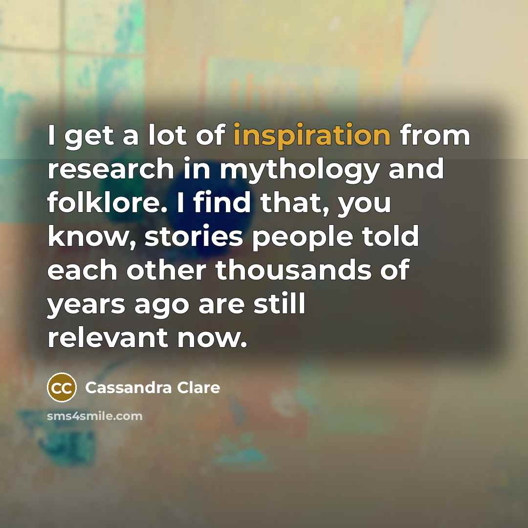 “I get a lot of inspiration from research in mythology…” quote by Cassandra Clare