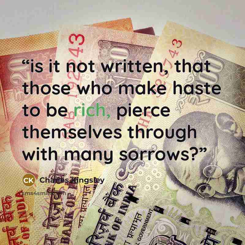 “is it not written, that those who make haste to be rich, pierce themselves through with many sorrows?” quote by Charles Kingsley