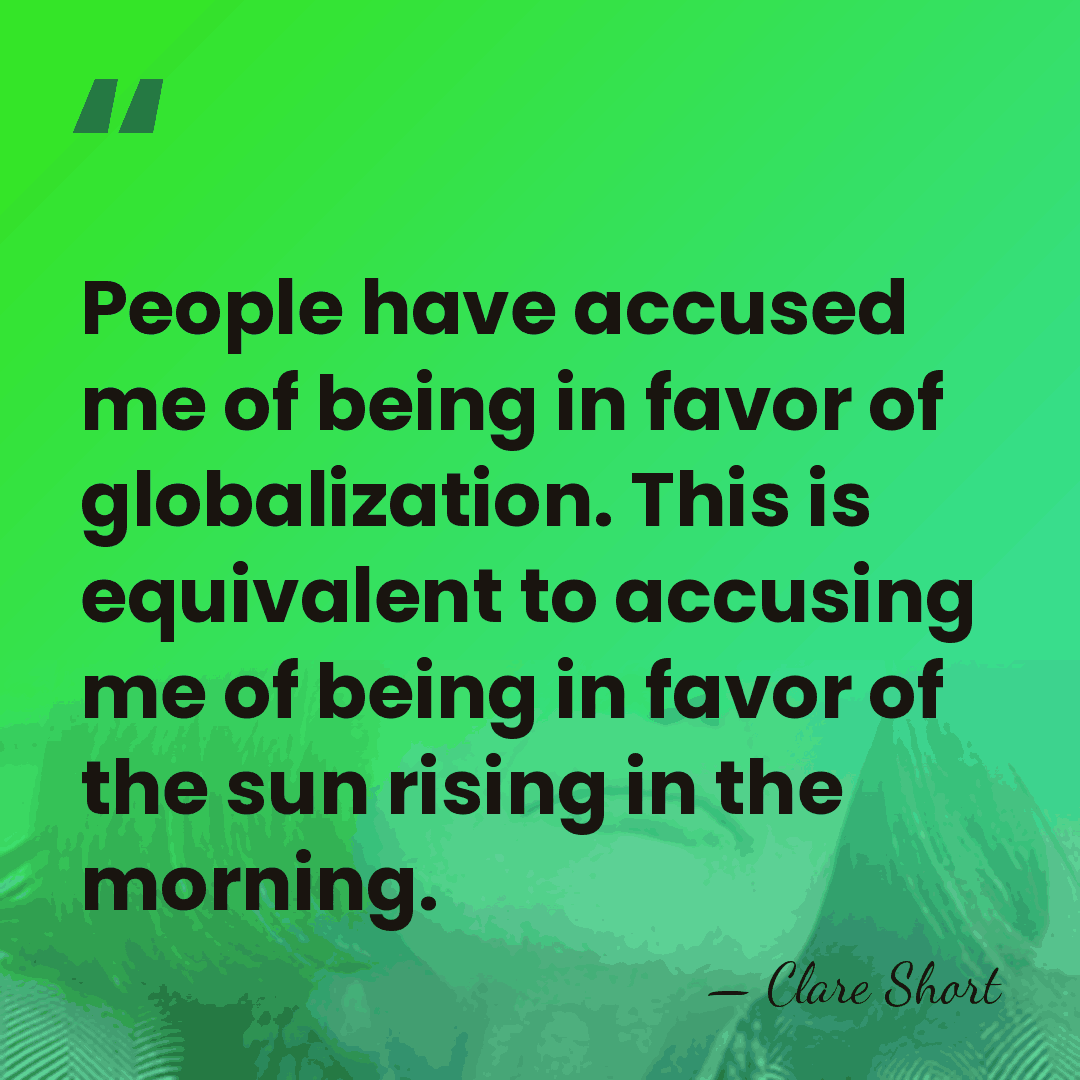 People have accused me of being in favor of globalization. This is&hellip; - Clare Short