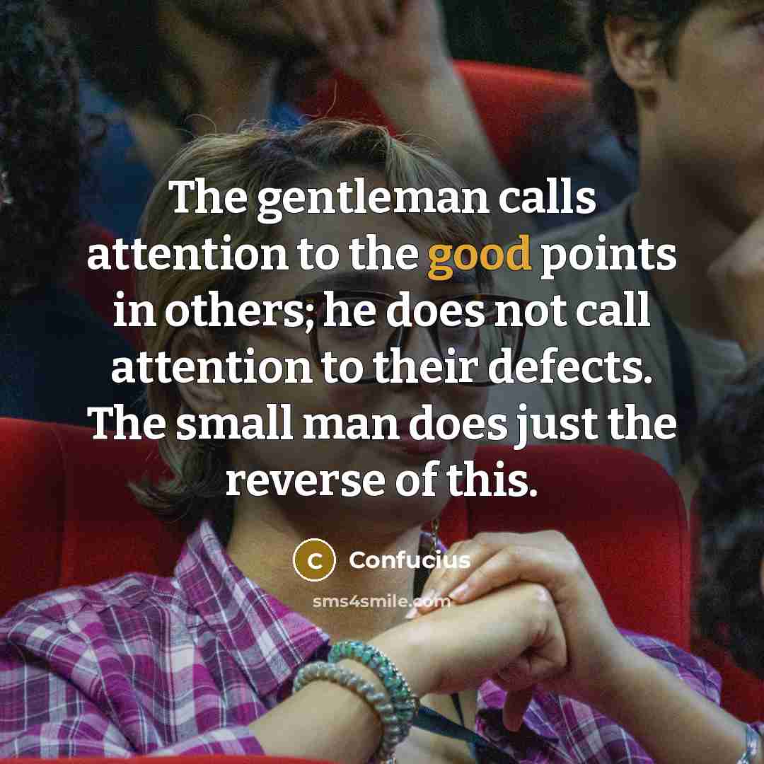 “The gentleman calls attention to the good points in others;…” quote by Confucius