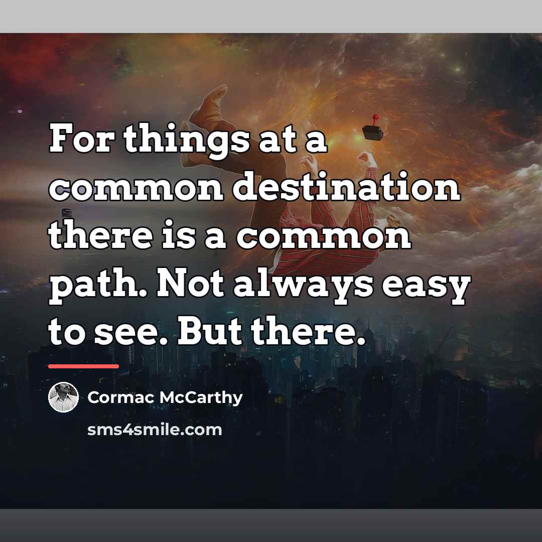 “For things at a common destination there is a common…” quote by Cormac McCarthy