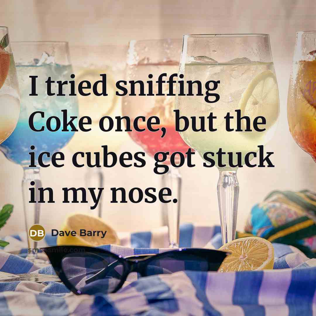 “I tried sniffing Coke once, but the ice cubes got…” quote by Dave Barry