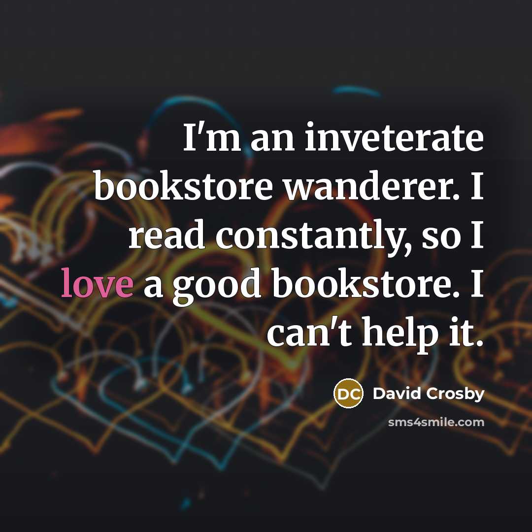 “I'm an inveterate bookstore wanderer. I read constantly, so I…” quote by David Crosby