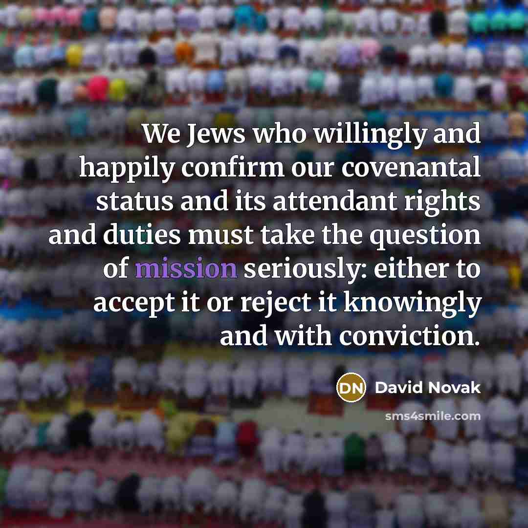 “We Jews who willingly and happily confirm our covenantal status…” quote by David Novak