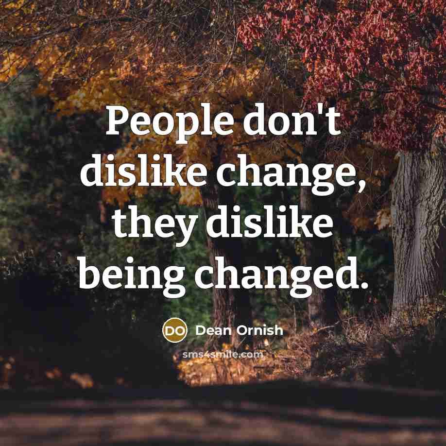 “People don't dislike change, they dislike being changed.…” quote by Dean Ornish