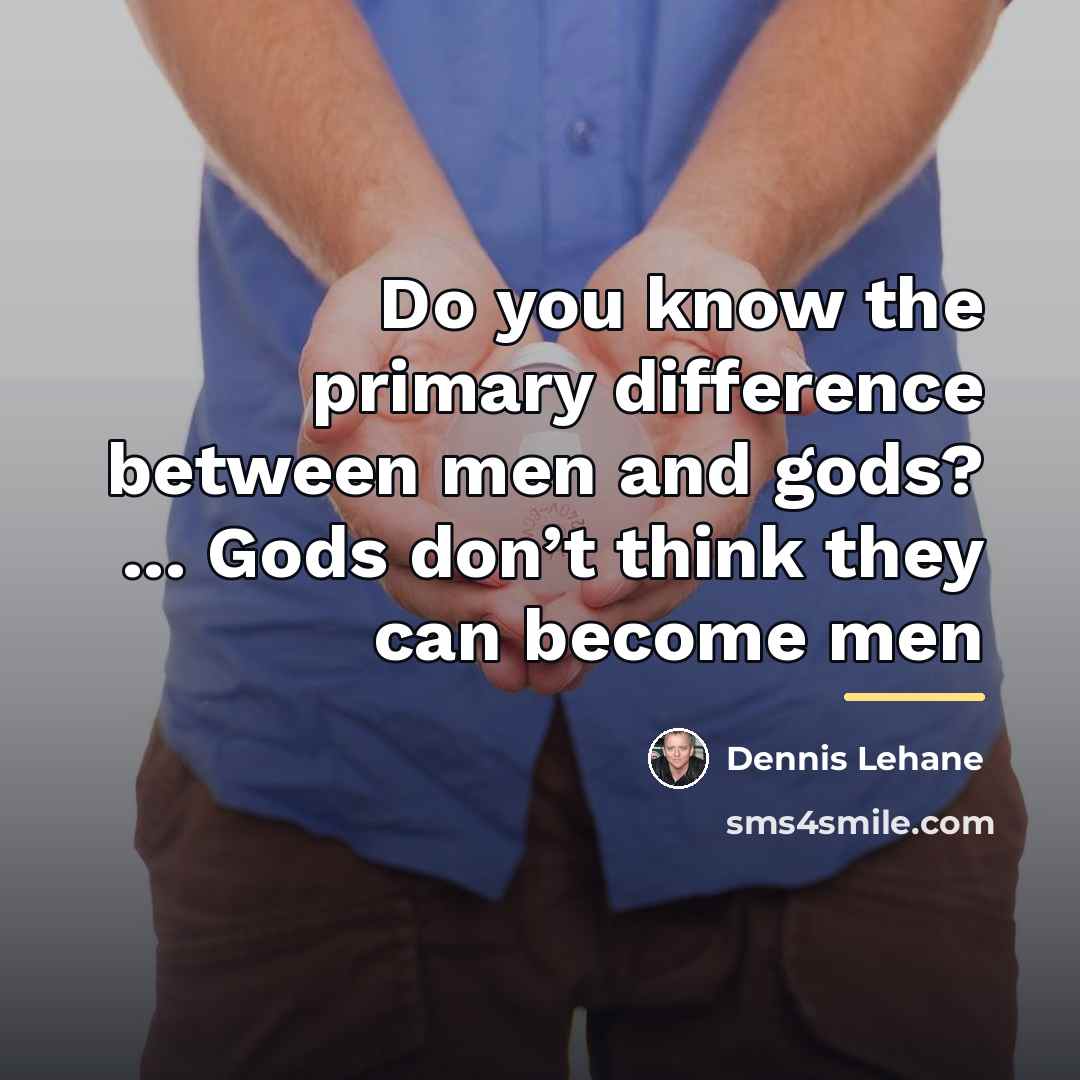 “Do you know the primary difference between men and gods?…” quote by Dennis Lehane