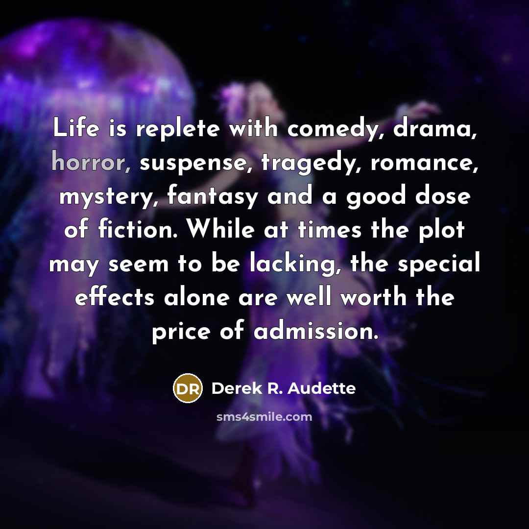 “Life is replete with comedy, drama, horror, suspense, tragedy, romance,…” quote by Derek R. Audette