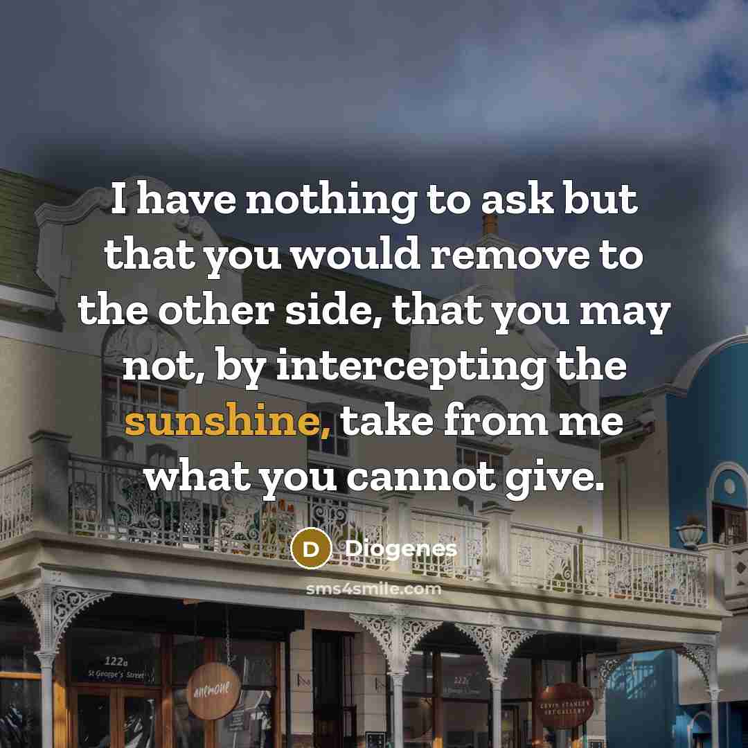 “I have nothing to ask but that you would remove…” quote by Diogenes